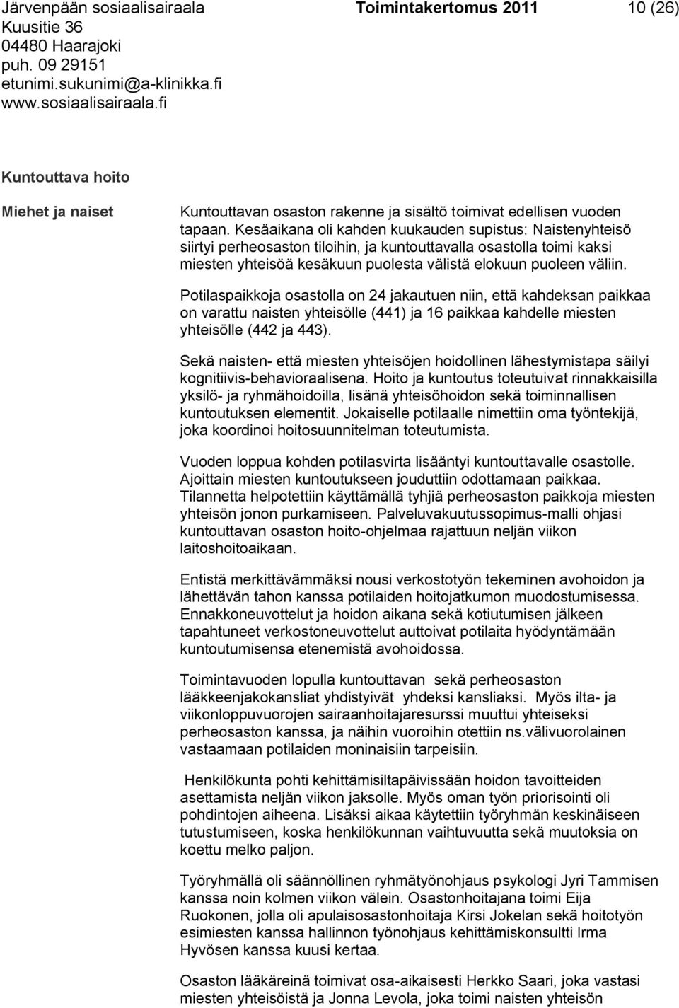 Potilaspaikkoja osastolla on 24 jakautuen niin, että kahdeksan paikkaa on varattu naisten yhteisölle (441) ja 16 paikkaa kahdelle miesten yhteisölle (442 ja 443).