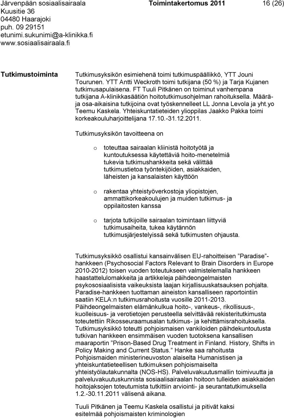 Määräja osa-aikaisina tutkijoina ovat työskennelleet LL Jonna Levola ja yht.yo Teemu Kaskela. Yhteiskuntatieteiden ylioppilas Jaakko Pakka toimi korkeakouluharjoittelijana 17.10.-31.12.2011.