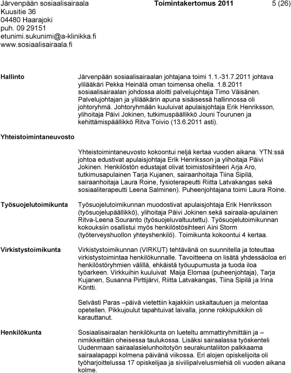 Johtoryhmään kuuluivat apulaisjohtaja Erik Henriksson, ylihoitaja Päivi Jokinen, tutkimuspäällikkö Jouni Tourunen ja kehittämispäällikkö Ritva Toivio (13.6.2011 asti).