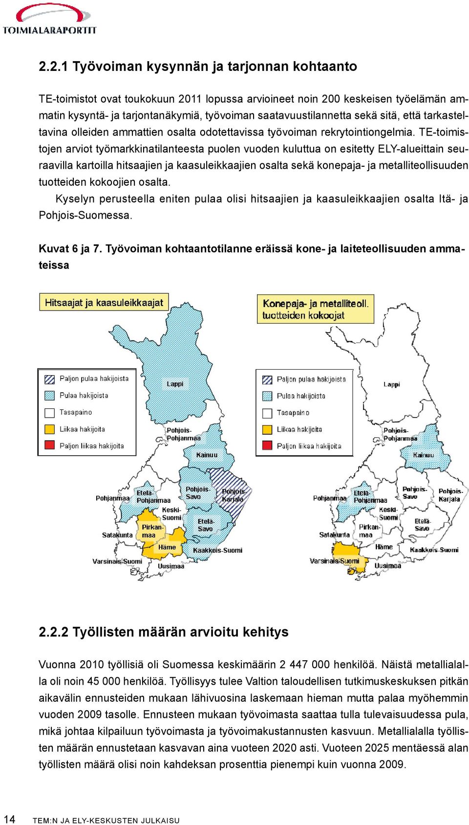 TE-toimistojen arviot työmarkkinatilanteesta puolen vuoden kuluttua on esitetty ELY-alueittain seuraavilla kartoilla hitsaajien ja kaasuleikkaajien osalta sekä konepaja- ja metalliteollisuuden