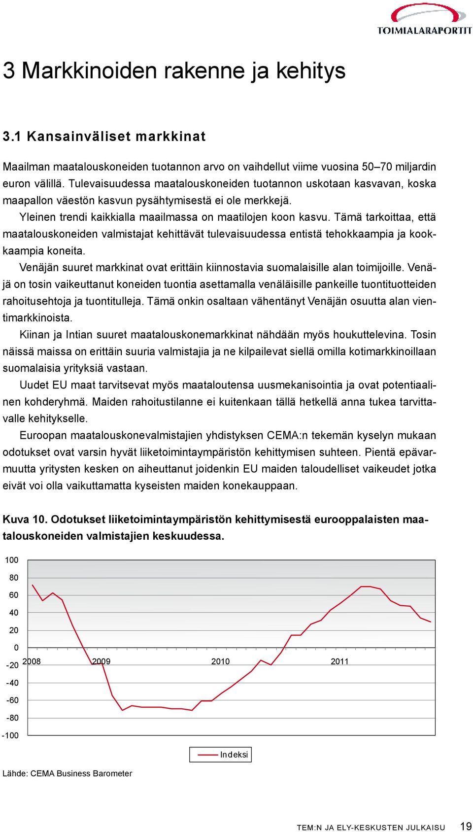 Tämä tarkoittaa, että maatalouskoneiden valmistajat kehittävät tulevaisuudessa entistä tehokkaampia ja kookkaampia koneita.