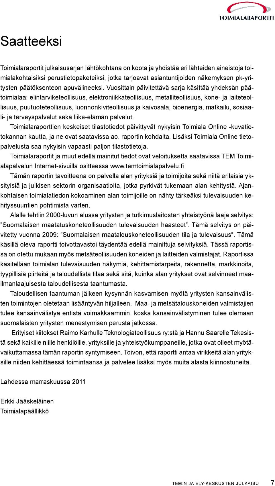 Vuosittain päivitettävä sarja käsittää yhdeksän päätoimialaa: elintarviketeollisuus, elektroniikkateollisuus, metalliteollisuus, kone- ja laiteteollisuus, puutuoteteollisuus, luonnonkiviteollisuus ja