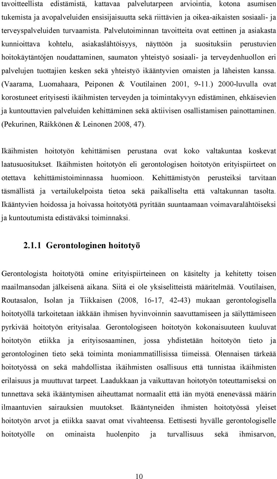 Palvelutoiminnan tavoitteita ovat eettinen ja asiakasta kunnioittava kohtelu, asiakaslähtöisyys, näyttöön ja suosituksiin perustuvien hoitokäytäntöjen noudattaminen, saumaton yhteistyö sosiaali- ja