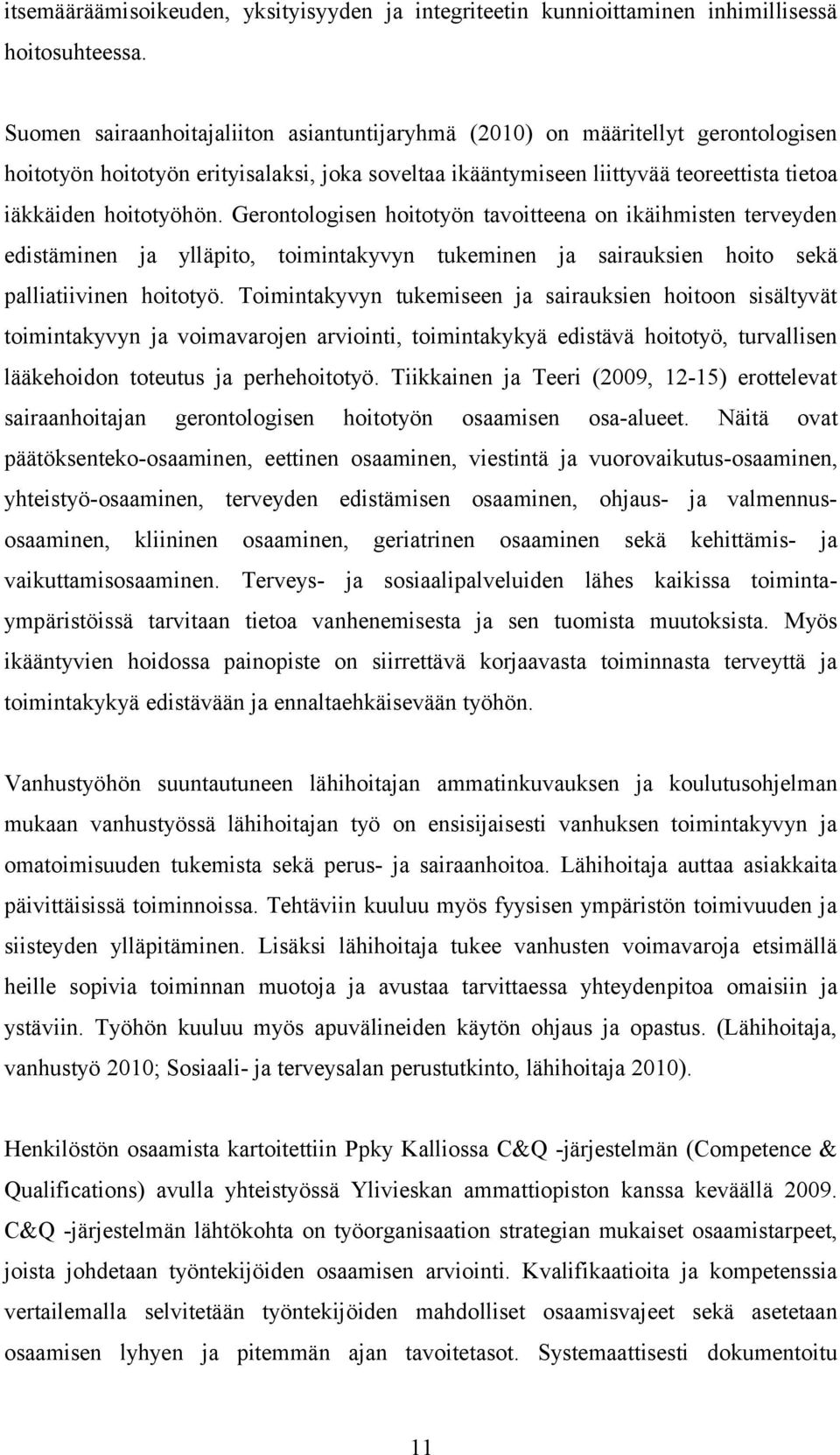 Gerontologisen hoitotyön tavoitteena on ikäihmisten terveyden edistäminen ja ylläpito, toimintakyvyn tukeminen ja sairauksien hoito sekä palliatiivinen hoitotyö.