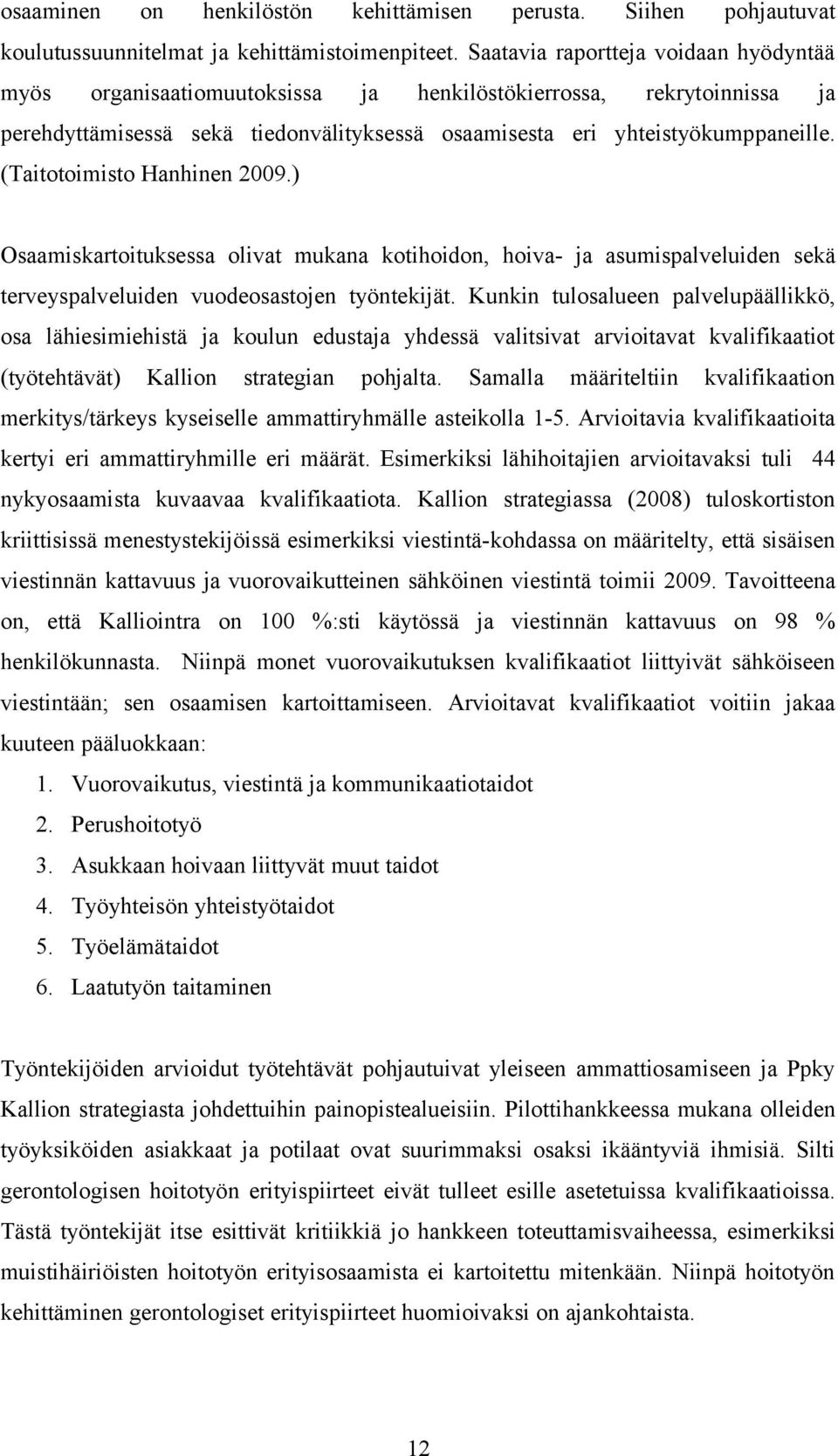 (Taitotoimisto Hanhinen 2009.) Osaamiskartoituksessa olivat mukana kotihoidon, hoiva- ja asumispalveluiden sekä terveyspalveluiden vuodeosastojen työntekijät.