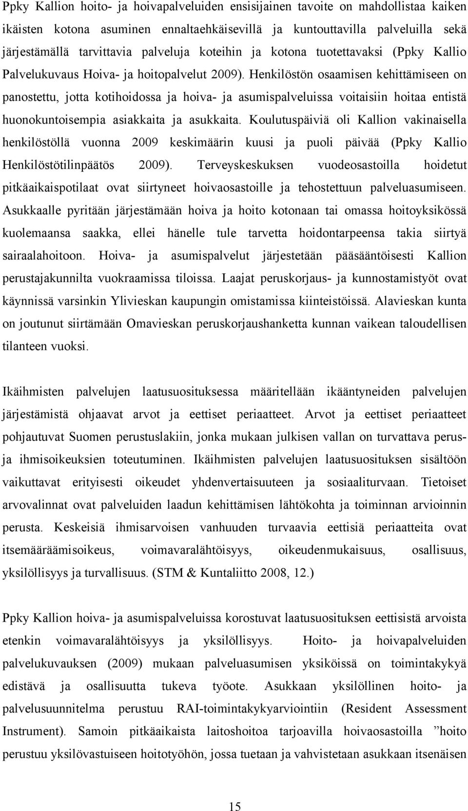 Henkilöstön osaamisen kehittämiseen on panostettu, jotta kotihoidossa ja hoiva- ja asumispalveluissa voitaisiin hoitaa entistä huonokuntoisempia asiakkaita ja asukkaita.