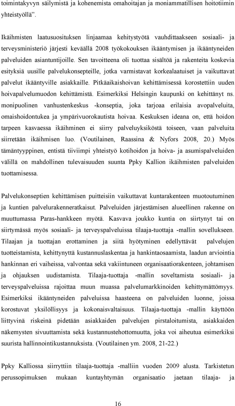 Sen tavoitteena oli tuottaa sisältöä ja rakenteita koskevia esityksiä uusille palvelukonsepteille, jotka varmistavat korkealaatuiset ja vaikuttavat palvelut ikääntyville asiakkaille.