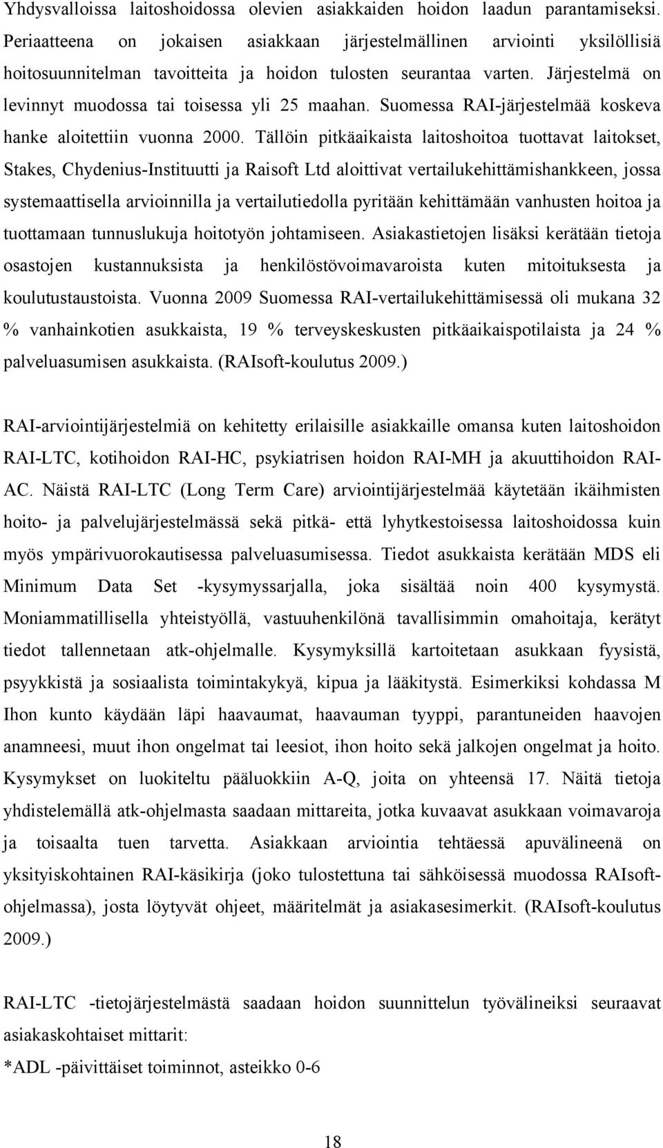 Järjestelmä on levinnyt muodossa tai toisessa yli 25 maahan. Suomessa RAI-järjestelmää koskeva hanke aloitettiin vuonna 2000.