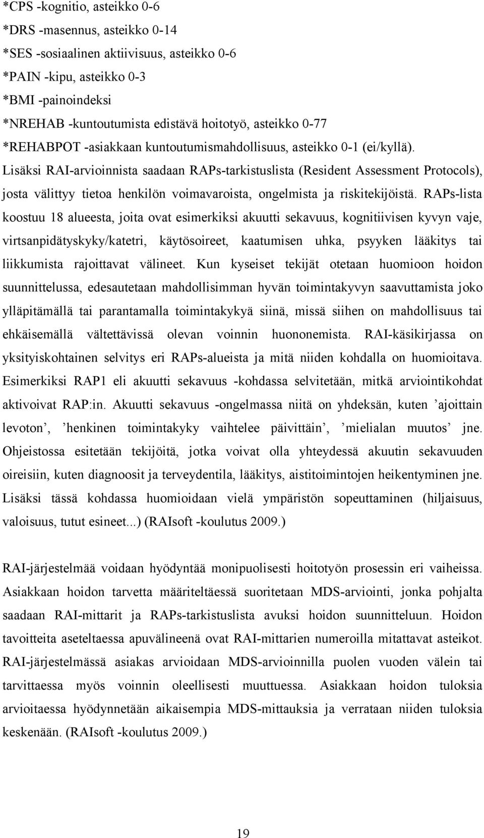 Lisäksi RAI-arvioinnista saadaan RAPs-tarkistuslista (Resident Assessment Protocols), josta välittyy tietoa henkilön voimavaroista, ongelmista ja riskitekijöistä.