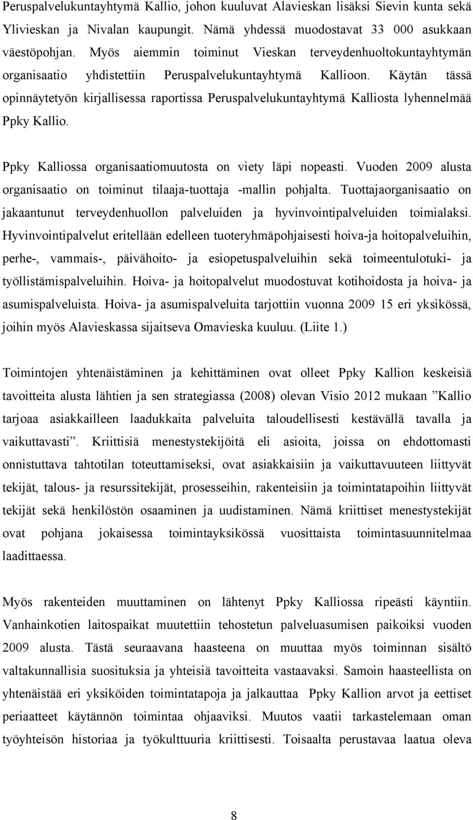 Käytän tässä opinnäytetyön kirjallisessa raportissa Peruspalvelukuntayhtymä Kalliosta lyhennelmää Ppky Kallio. Ppky Kalliossa organisaatiomuutosta on viety läpi nopeasti.