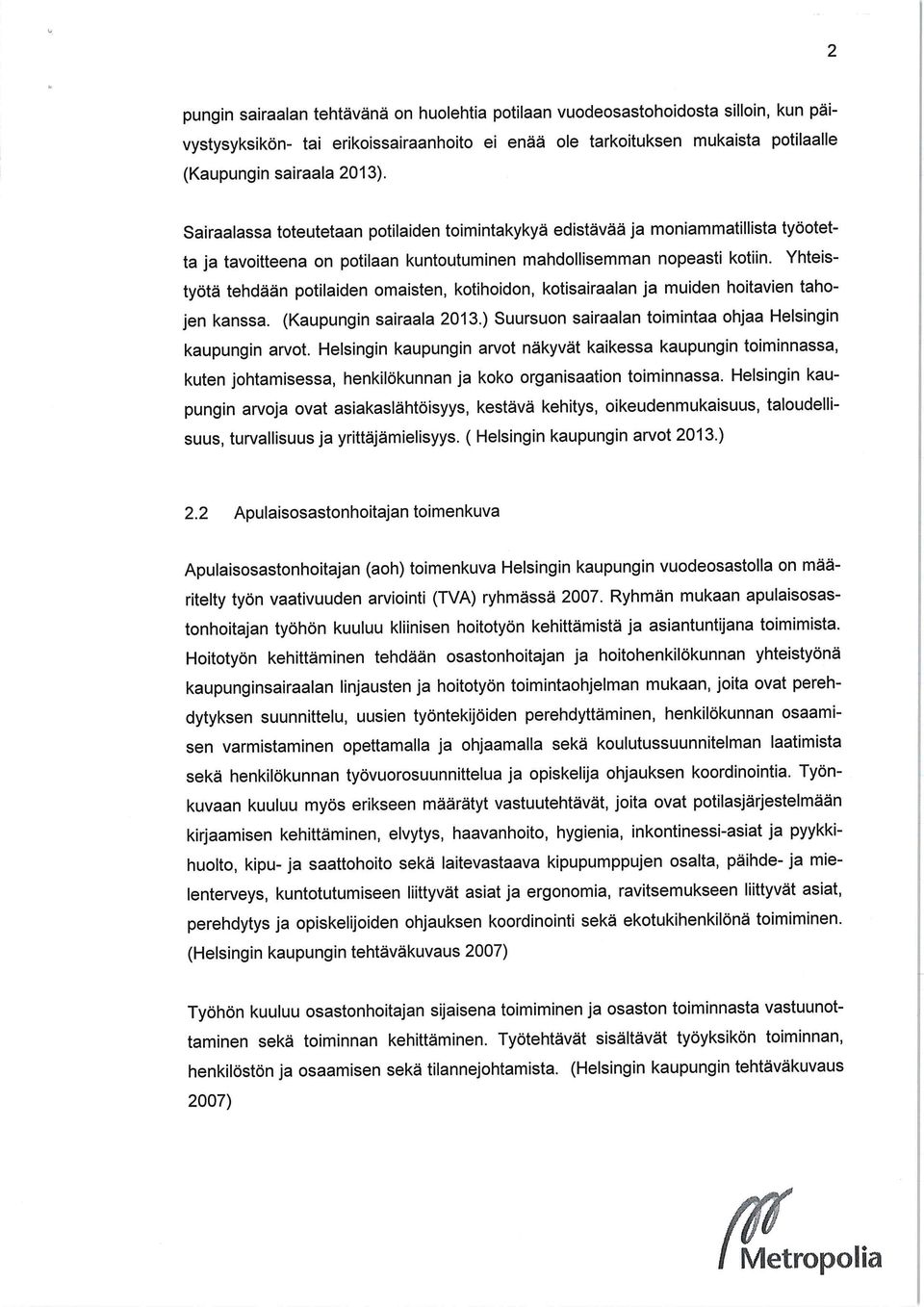 Yhteistyötä tehdään potilaiden omaisten, kotihoidon, kotisairaalan ja muiden hoitavien tahojen kanssa. (Kaupungin sairaala 2013.) Suursuon sairaalan toimintaa ohjaa Helsingin kaupungin arvot.