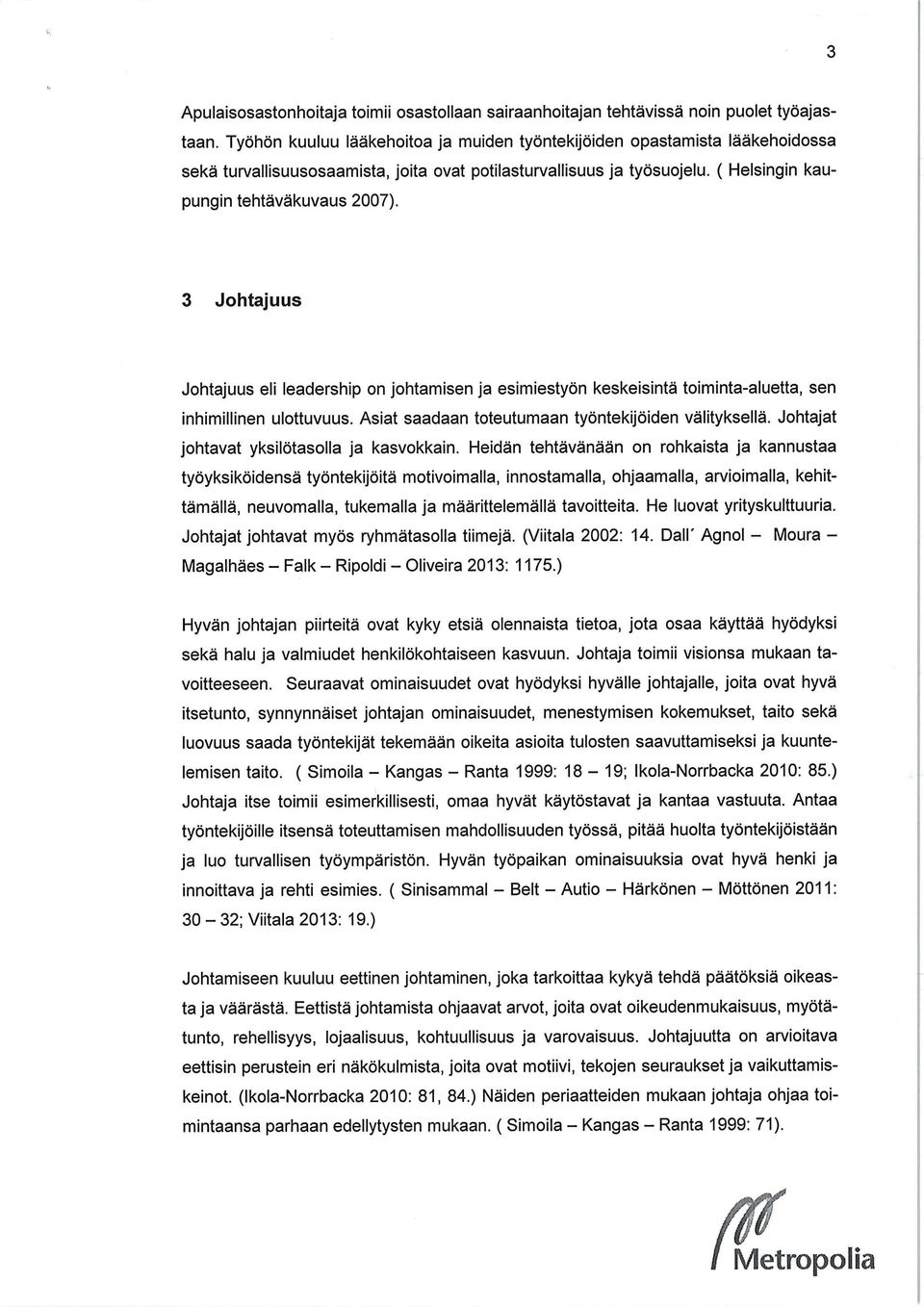 3 Johtajuus Johtajuus eli leadership on johtamisen ja esimiestyön keskeisintä toiminta-aluetta, sen inhimillinen ulottuvuus. Asiat saadaan toteutumaan työntekijöiden välityksellä.