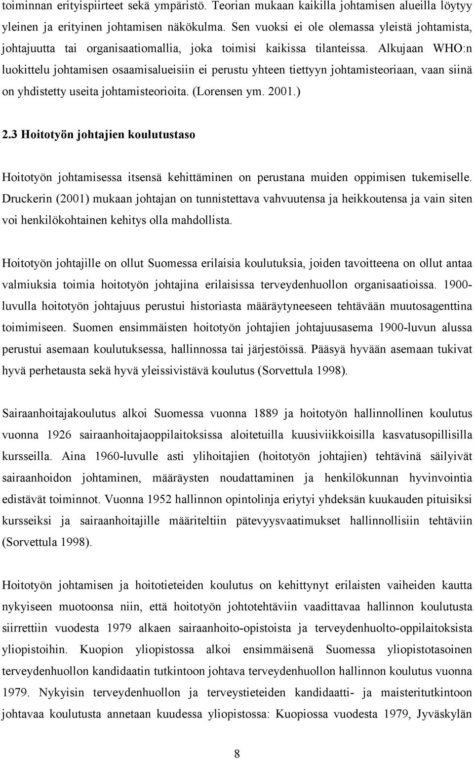 Alkujaan WHO:n luokittelu johtamisen osaamisalueisiin ei perustu yhteen tiettyyn johtamisteoriaan, vaan siinä on yhdistetty useita johtamisteorioita. (Lorensen ym. 2001.) 2.