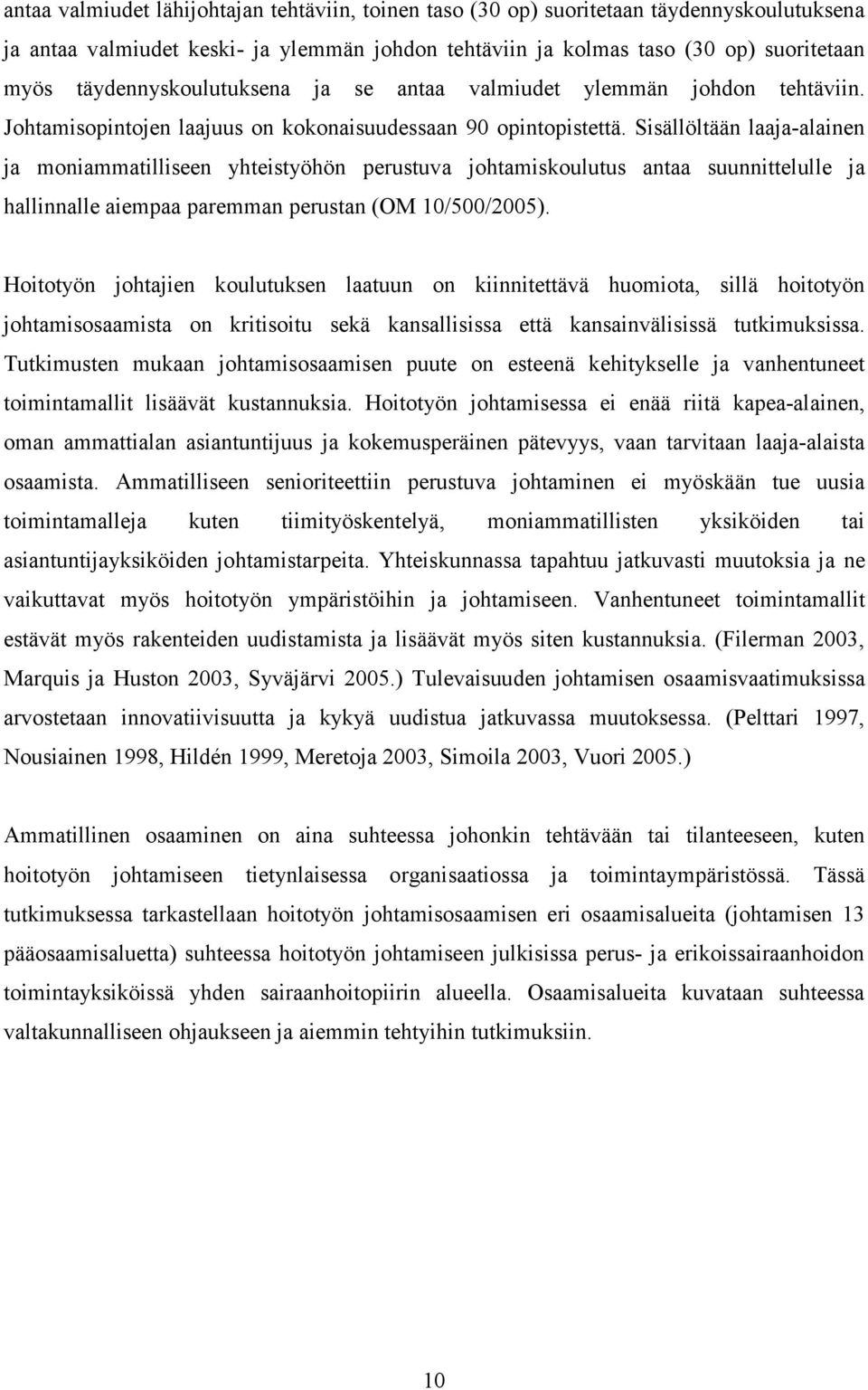 Sisällöltään laaja-alainen ja moniammatilliseen yhteistyöhön perustuva johtamiskoulutus antaa suunnittelulle ja hallinnalle aiempaa paremman perustan (OM 10/500/2005).