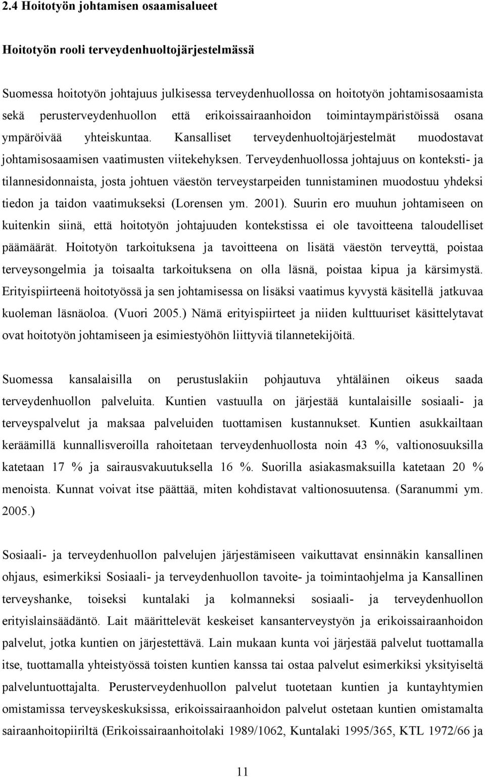 Terveydenhuollossa johtajuus on konteksti- ja tilannesidonnaista, josta johtuen väestön terveystarpeiden tunnistaminen muodostuu yhdeksi tiedon ja taidon vaatimukseksi (Lorensen ym. 2001).