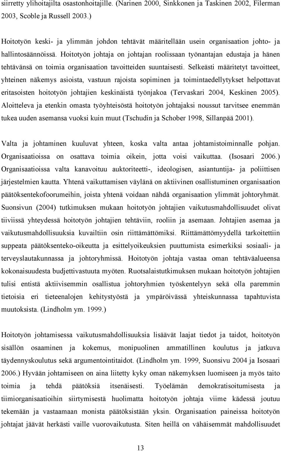 Hoitotyön johtaja on johtajan roolissaan työnantajan edustaja ja hänen tehtävänsä on toimia organisaation tavoitteiden suuntaisesti.