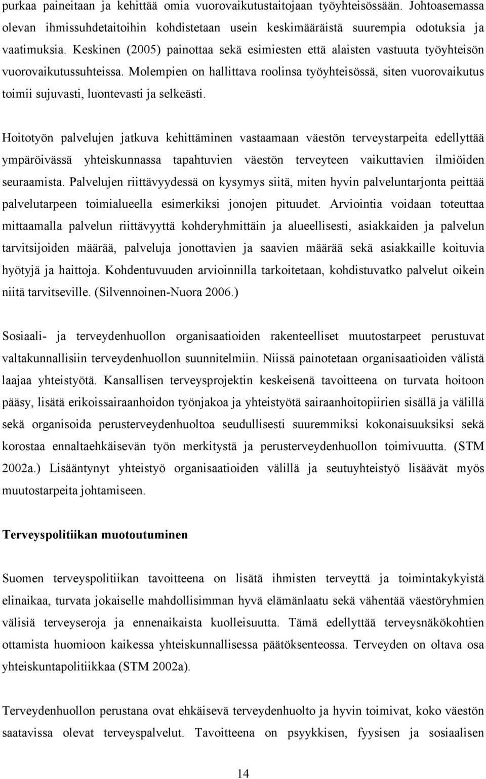 Molempien on hallittava roolinsa työyhteisössä, siten vuorovaikutus toimii sujuvasti, luontevasti ja selkeästi.