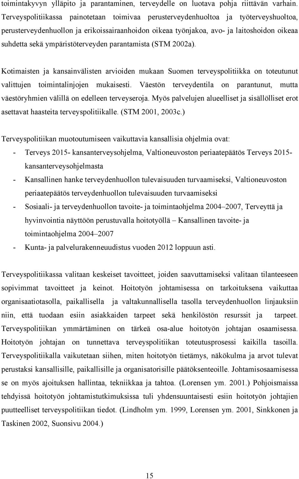 ympäristöterveyden parantamista (STM 2002a). Kotimaisten ja kansainvälisten arvioiden mukaan Suomen terveyspolitiikka on toteutunut valittujen toimintalinjojen mukaisesti.