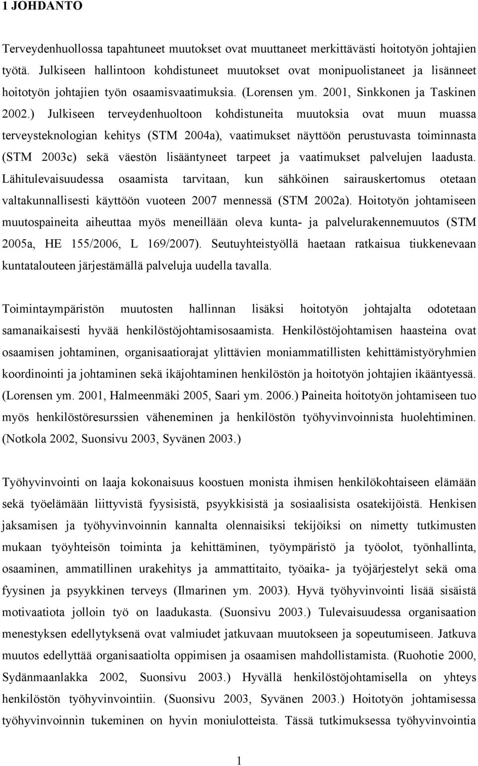 ) Julkiseen terveydenhuoltoon kohdistuneita muutoksia ovat muun muassa terveysteknologian kehitys (STM 2004a), vaatimukset näyttöön perustuvasta toiminnasta (STM 2003c) sekä väestön lisääntyneet