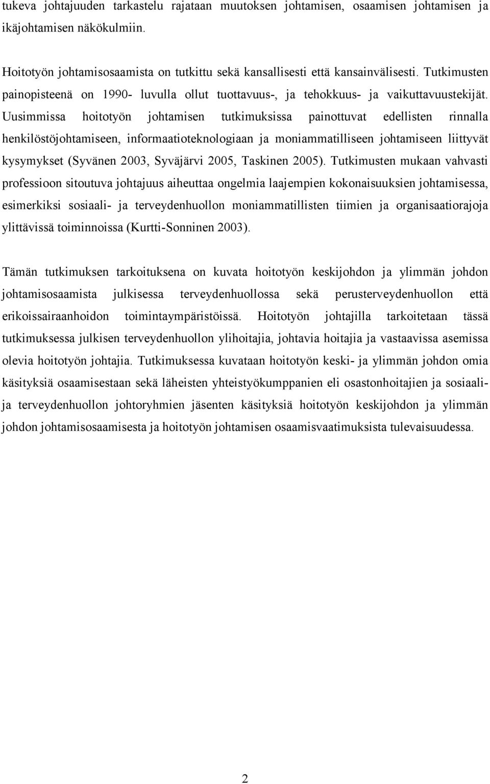 Uusimmissa hoitotyön johtamisen tutkimuksissa painottuvat edellisten rinnalla henkilöstöjohtamiseen, informaatioteknologiaan ja moniammatilliseen johtamiseen liittyvät kysymykset (Syvänen 2003,