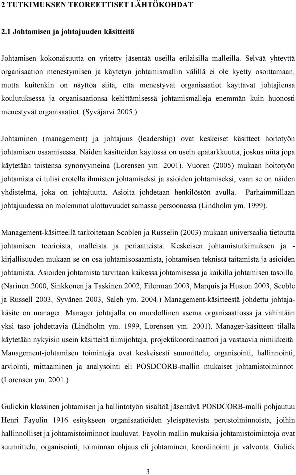 koulutuksessa ja organisaationsa kehittämisessä johtamismalleja enemmän kuin huonosti menestyvät organisaatiot. (Syväjärvi 2005.