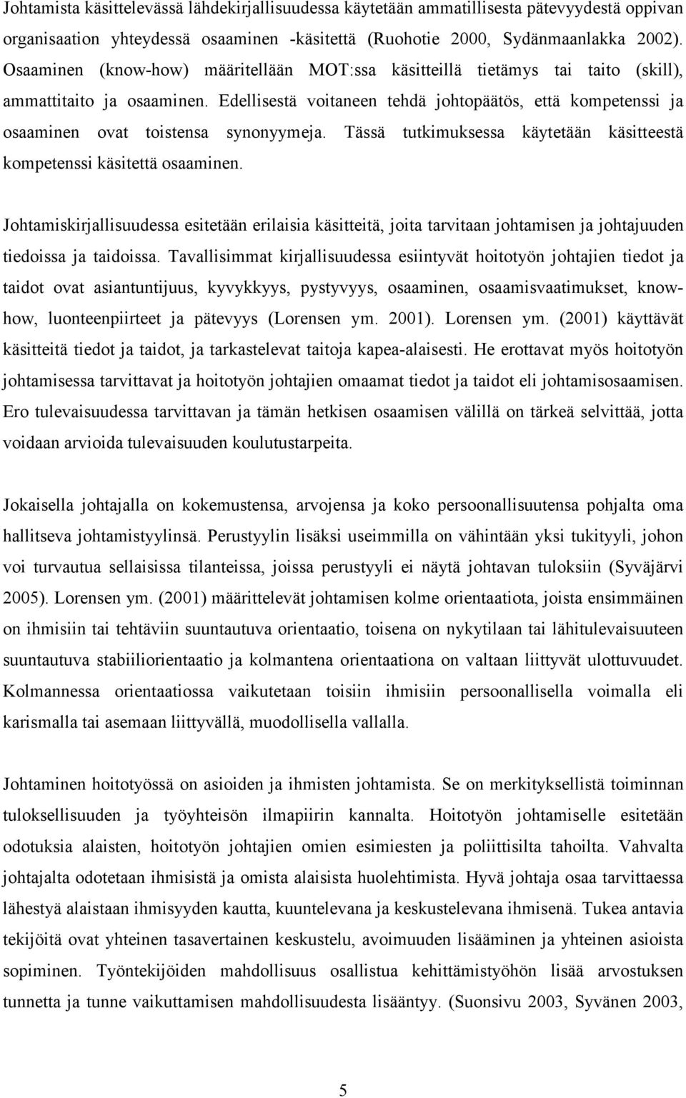 Edellisestä voitaneen tehdä johtopäätös, että kompetenssi ja osaaminen ovat toistensa synonyymeja. Tässä tutkimuksessa käytetään käsitteestä kompetenssi käsitettä osaaminen.