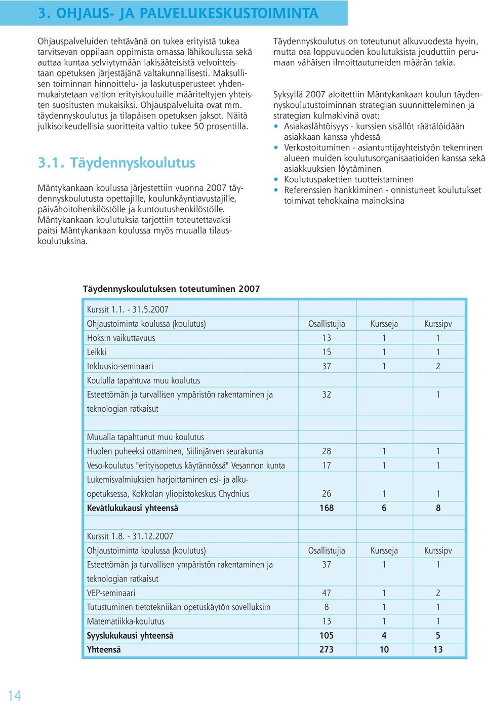 Maksullisen toiminnan hinnoittelu- ja laskutusperusteet yhdenmukaistetaan valtion erityiskouluille määriteltyjen yhteisten suositusten mukaisiksi. Ohjauspalveluita ovat mm.