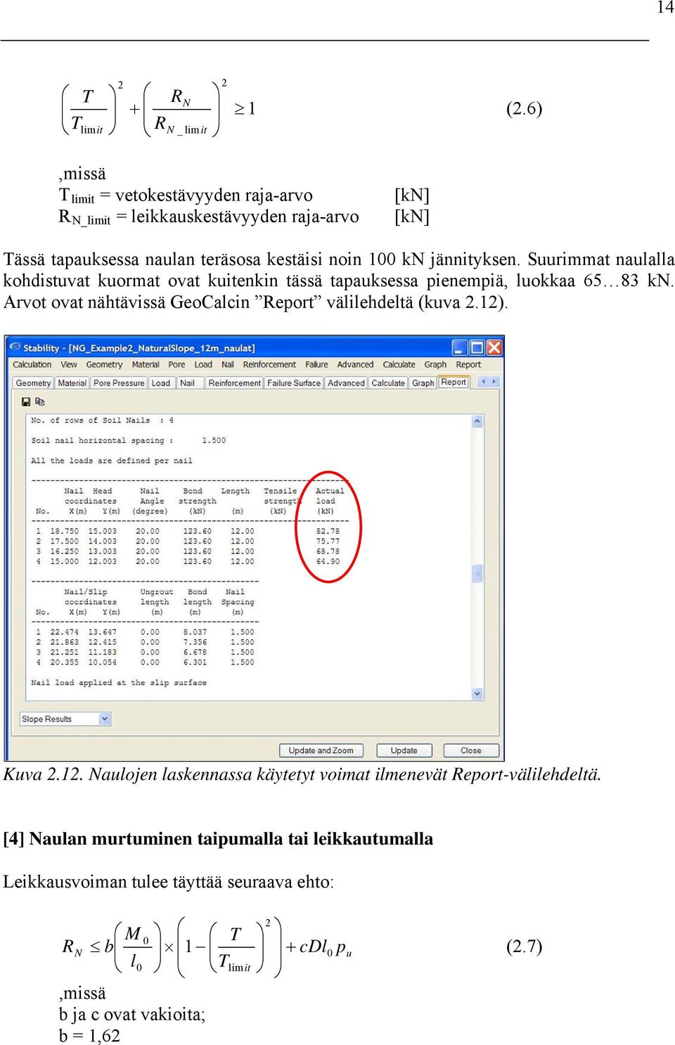 jännityksen. Suurimmat naulalla kohdistuvat kuormat ovat kuitenkin tässä tapauksessa pienempiä, luokkaa 65 83 kn.