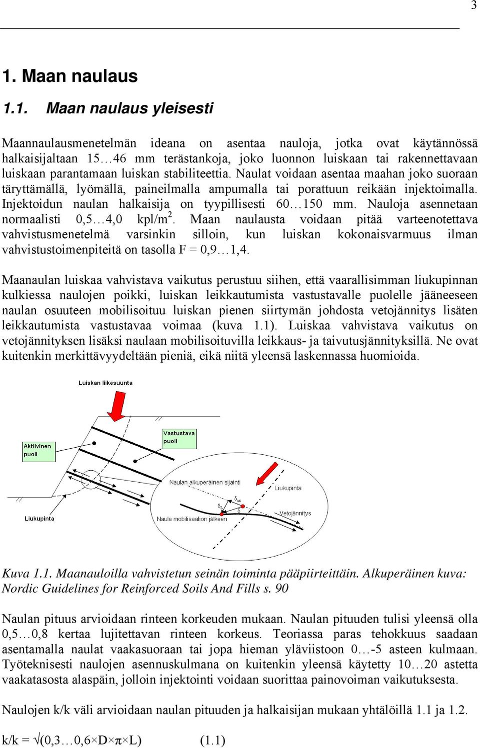 Injektoidun naulan halkaisija on tyypillisesti 60 150 mm. Nauloja asennetaan normaalisti 0,5 4,0 kpl/m 2.