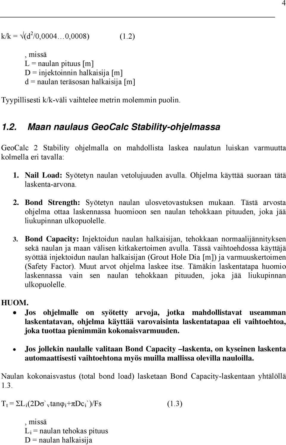 Tästä arvosta ohjelma ottaa laskennassa huomioon sen naulan tehokkaan pituuden, joka jää liukupinnan ulkopuolelle. 3.