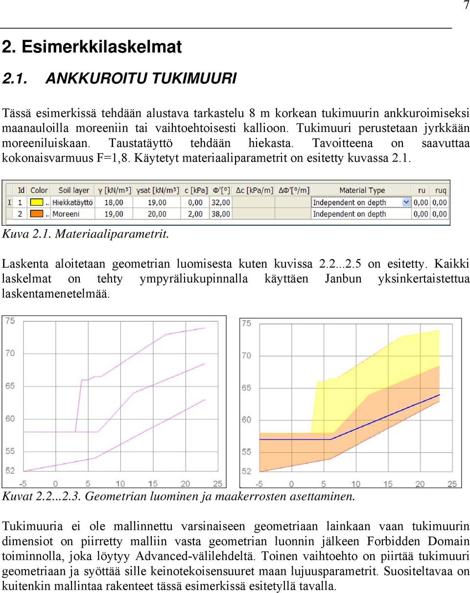 Laskenta aloitetaan geometrian luomisesta kuten kuvissa 2.2...2.5 on esitetty. Kaikki laskelmat on tehty ympyräliukupinnalla käyttäen Janbun yksinkertaistettua laskentamenetelmää. Kuvat 2.2...2.3.