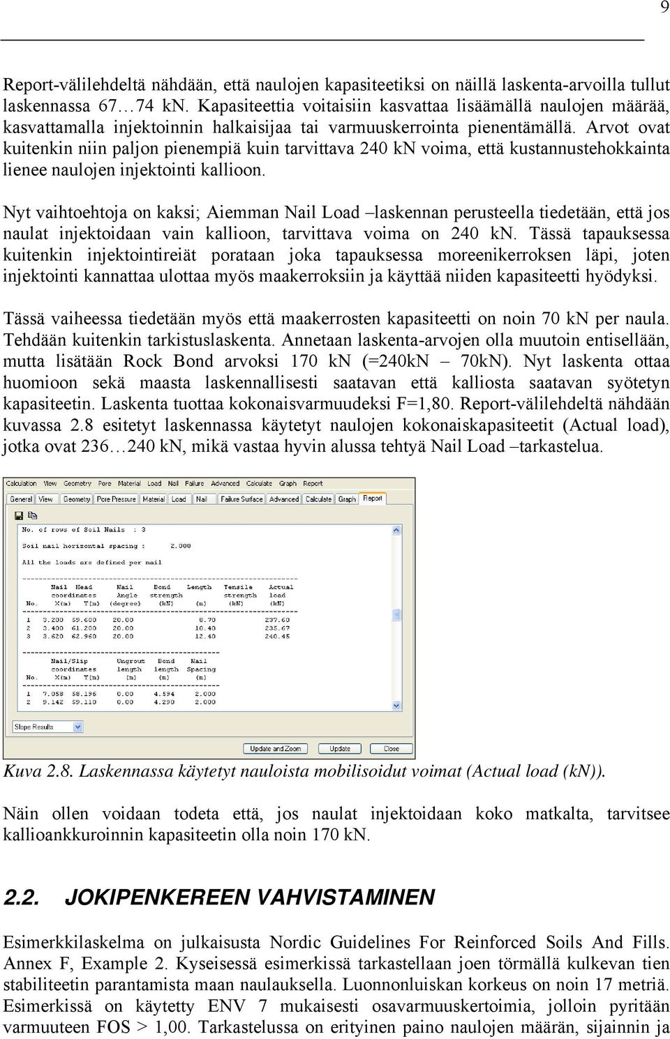 Arvot ovat kuitenkin niin paljon pienempiä kuin tarvittava 240 kn voima, että kustannustehokkainta lienee naulojen injektointi kallioon.