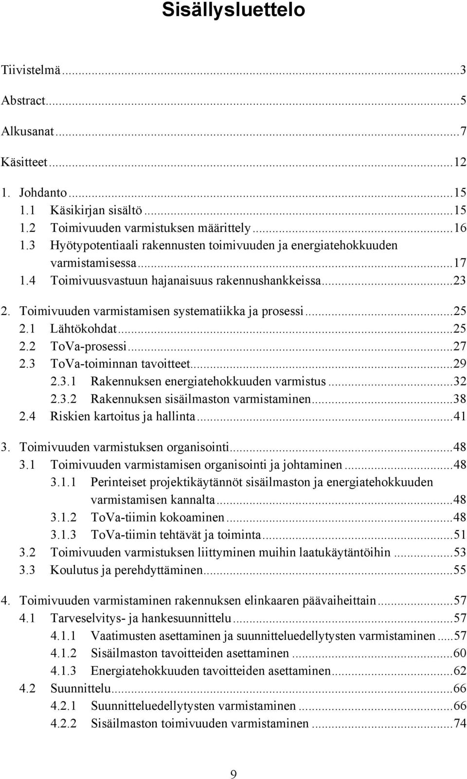 ..25 2.1 Lähtökohdat...25 2.2 ToVa-prosessi...27 2.3 ToVa-toiminnan tavoitteet...29 2.3.1 Rakennuksen energiatehokkuuden varmistus...32 2.3.2 Rakennuksen sisäilmaston varmistaminen...38 2.