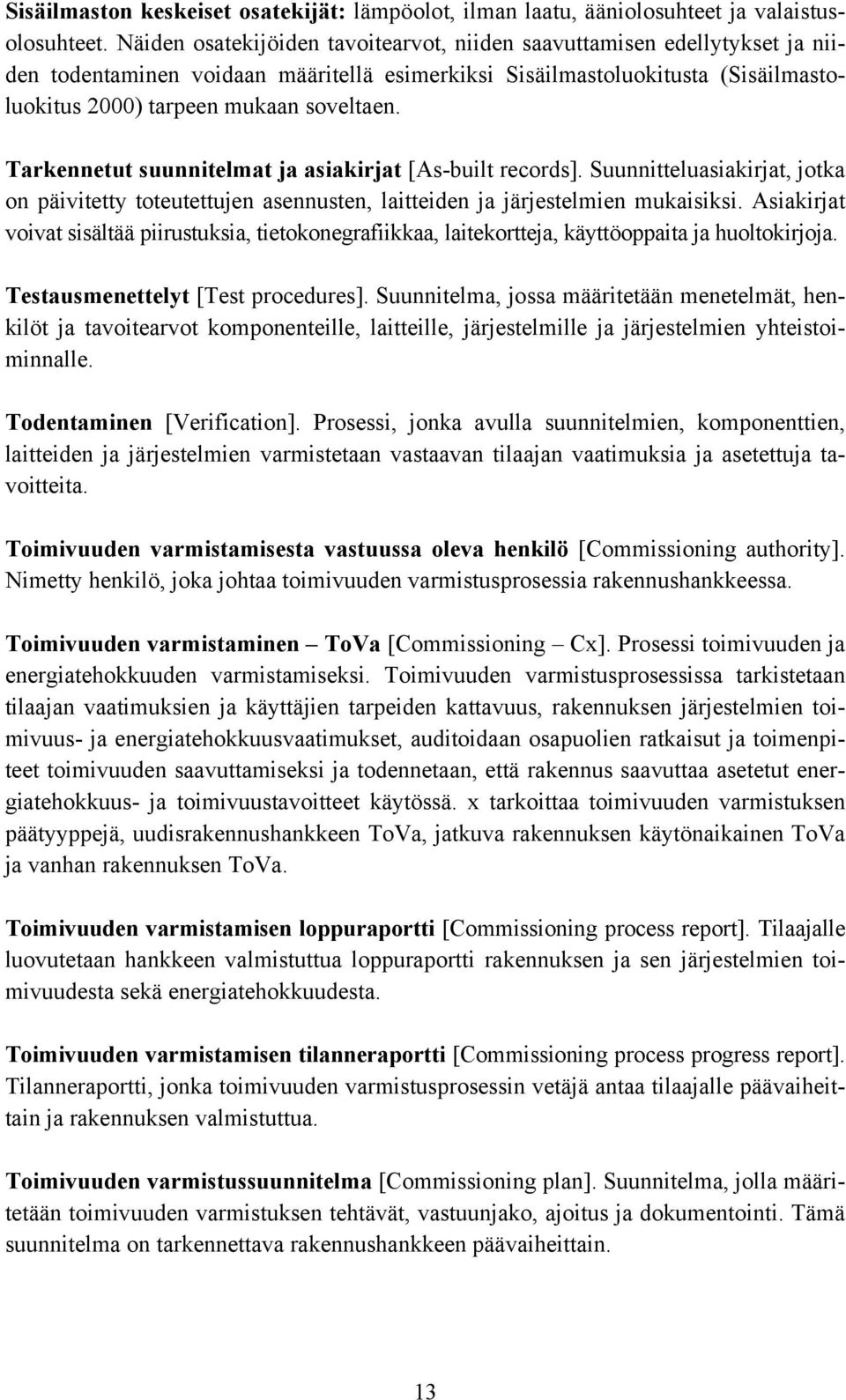 Tarkennetut suunnitelmat ja asiakirjat [As-built records]. Suunnitteluasiakirjat, jotka on päivitetty toteutettujen asennusten, laitteiden ja järjestelmien mukaisiksi.