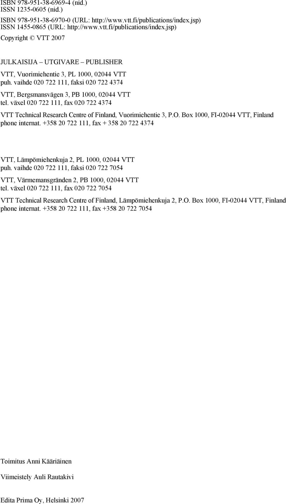 vaihde 020 722 111, faksi 020 722 4374 VTT, Bergsmansvägen 3, PB 1000, 02044 VTT tel. växel 020 722 111, fax 020 722 4374 VTT Technical Research Centre of Finland, Vuorimiehentie 3, P.O.