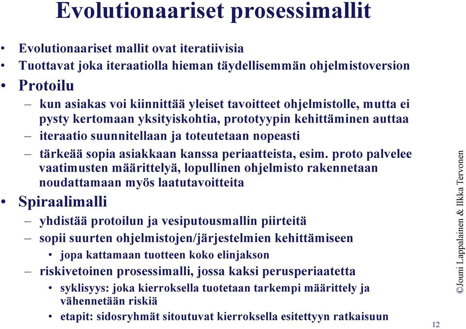 proto palvelee vaatimusten määrittelyä, lopullinen ohjelmisto rakennetaan noudattamaan myös laatutavoitteita Spiraalimalli yhdistää protoilun ja vesiputousmallin piirteitä sopii suurten