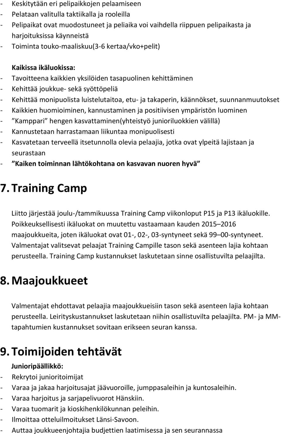 luistelutaitoa, etu- ja takaperin, käännökset, suunnanmuutokset - Kaikkien huomioiminen, kannustaminen ja positiivisen ympäristön luominen - Kamppari hengen kasvattaminen(yhteistyö junioriluokkien