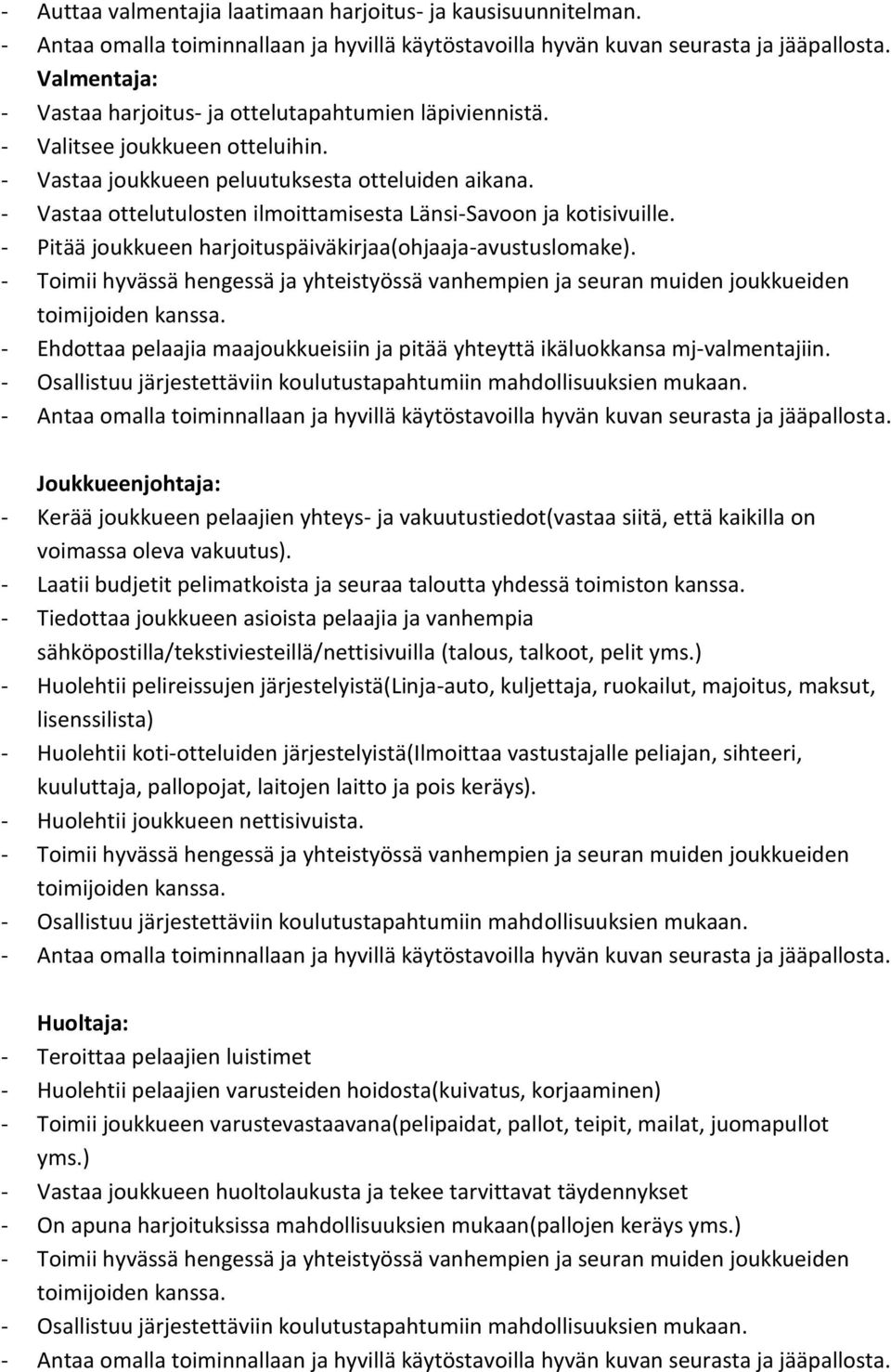 - Vastaa ottelutulosten ilmoittamisesta Länsi-Savoon ja kotisivuille. - Pitää joukkueen harjoituspäiväkirjaa(ohjaaja-avustuslomake).