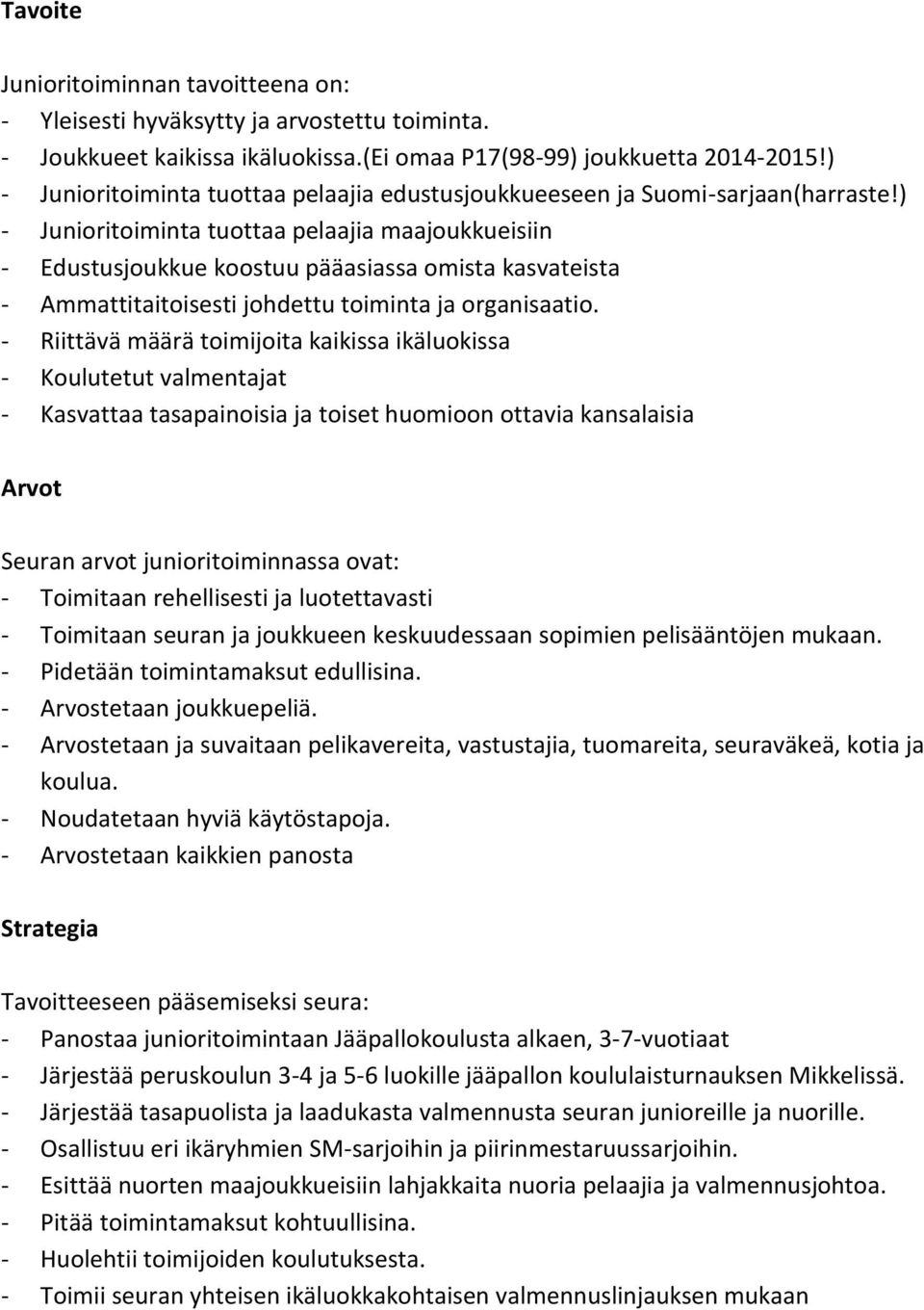 ) - Junioritoiminta tuottaa pelaajia maajoukkueisiin - Edustusjoukkue koostuu pääasiassa omista kasvateista - Ammattitaitoisesti johdettu toiminta ja organisaatio.