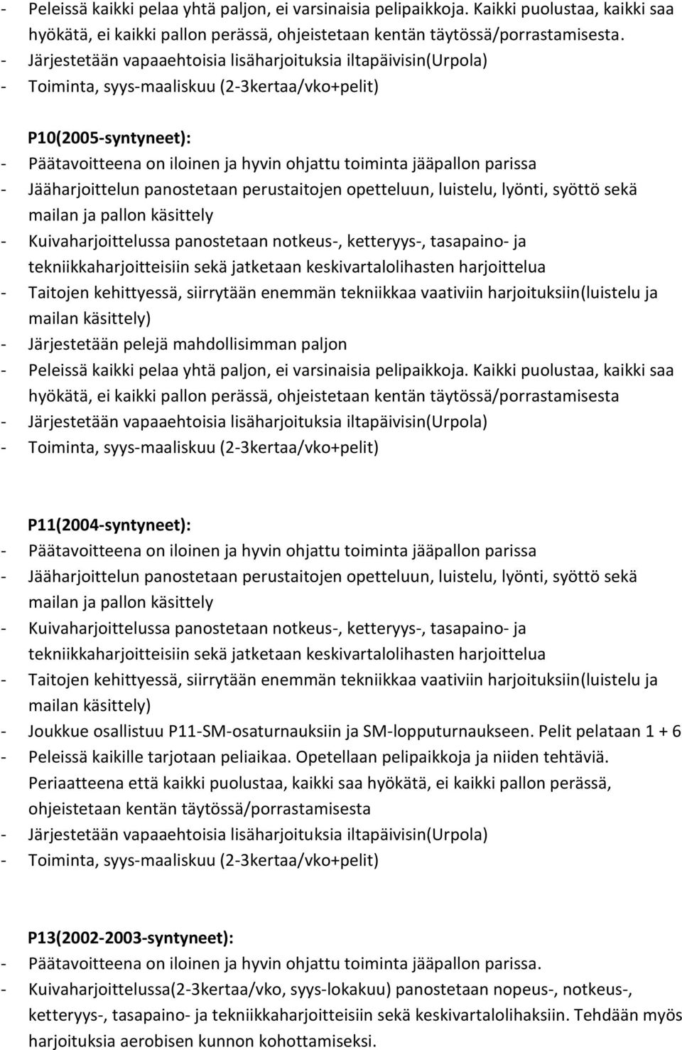 jääpallon parissa - Jääharjoittelun panostetaan perustaitojen opetteluun, luistelu, lyönti, syöttö sekä mailan ja pallon käsittely - Kuivaharjoittelussa panostetaan notkeus-, ketteryys-, tasapaino-