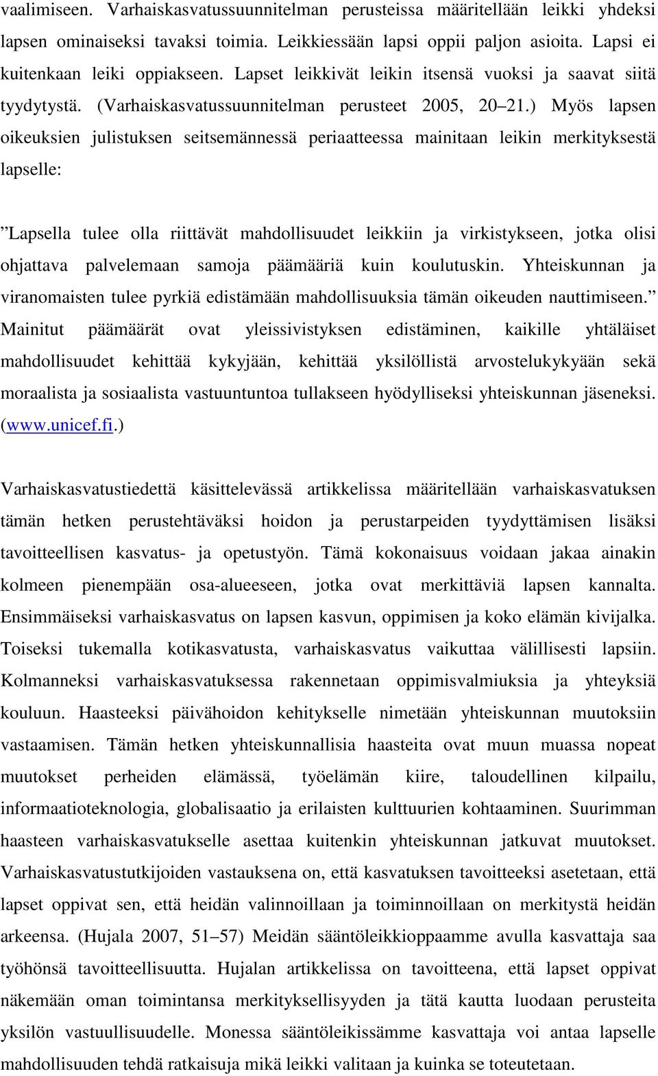 ) Myös lapsen oikeuksien julistuksen seitsemännessä periaatteessa mainitaan leikin merkityksestä lapselle: Lapsella tulee olla riittävät mahdollisuudet leikkiin ja virkistykseen, jotka olisi