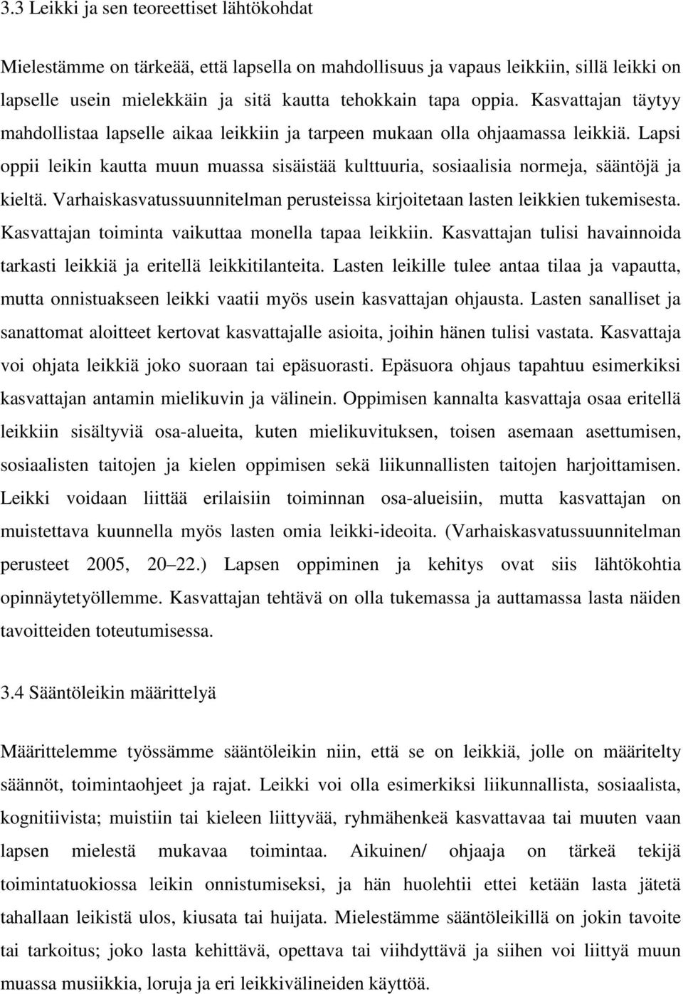 Varhaiskasvatussuunnitelman perusteissa kirjoitetaan lasten leikkien tukemisesta. Kasvattajan toiminta vaikuttaa monella tapaa leikkiin.