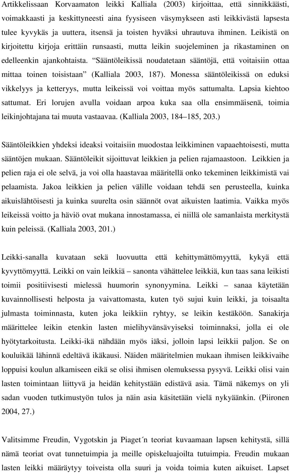 Sääntöleikissä noudatetaan sääntöjä, että voitaisiin ottaa mittaa toinen toisistaan (Kalliala 2003, 187).