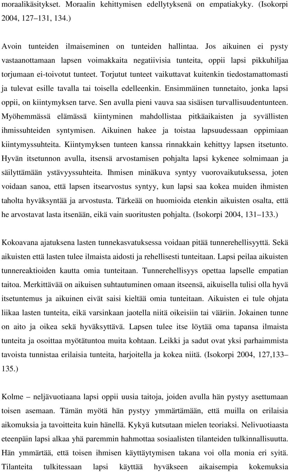 Torjutut tunteet vaikuttavat kuitenkin tiedostamattomasti ja tulevat esille tavalla tai toisella edelleenkin. Ensimmäinen tunnetaito, jonka lapsi oppii, on kiintymyksen tarve.