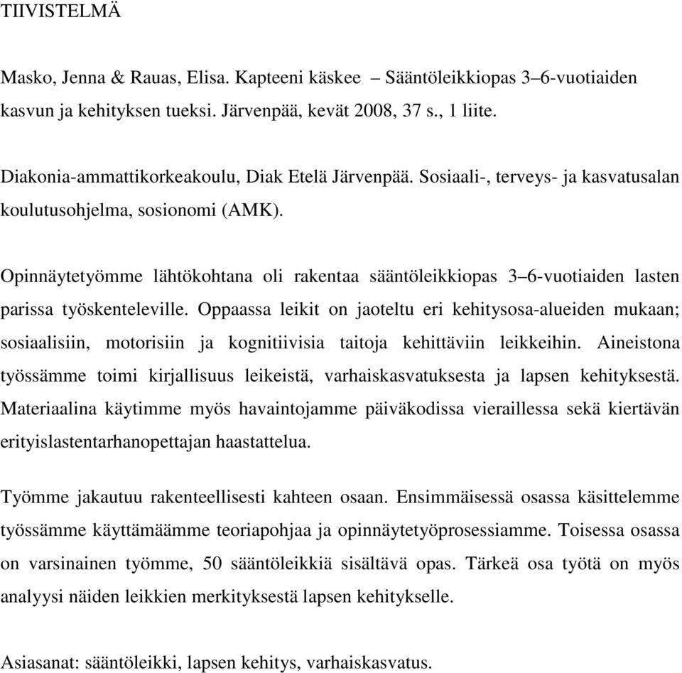 Opinnäytetyömme lähtökohtana oli rakentaa sääntöleikkiopas 3 6-vuotiaiden lasten parissa työskenteleville.