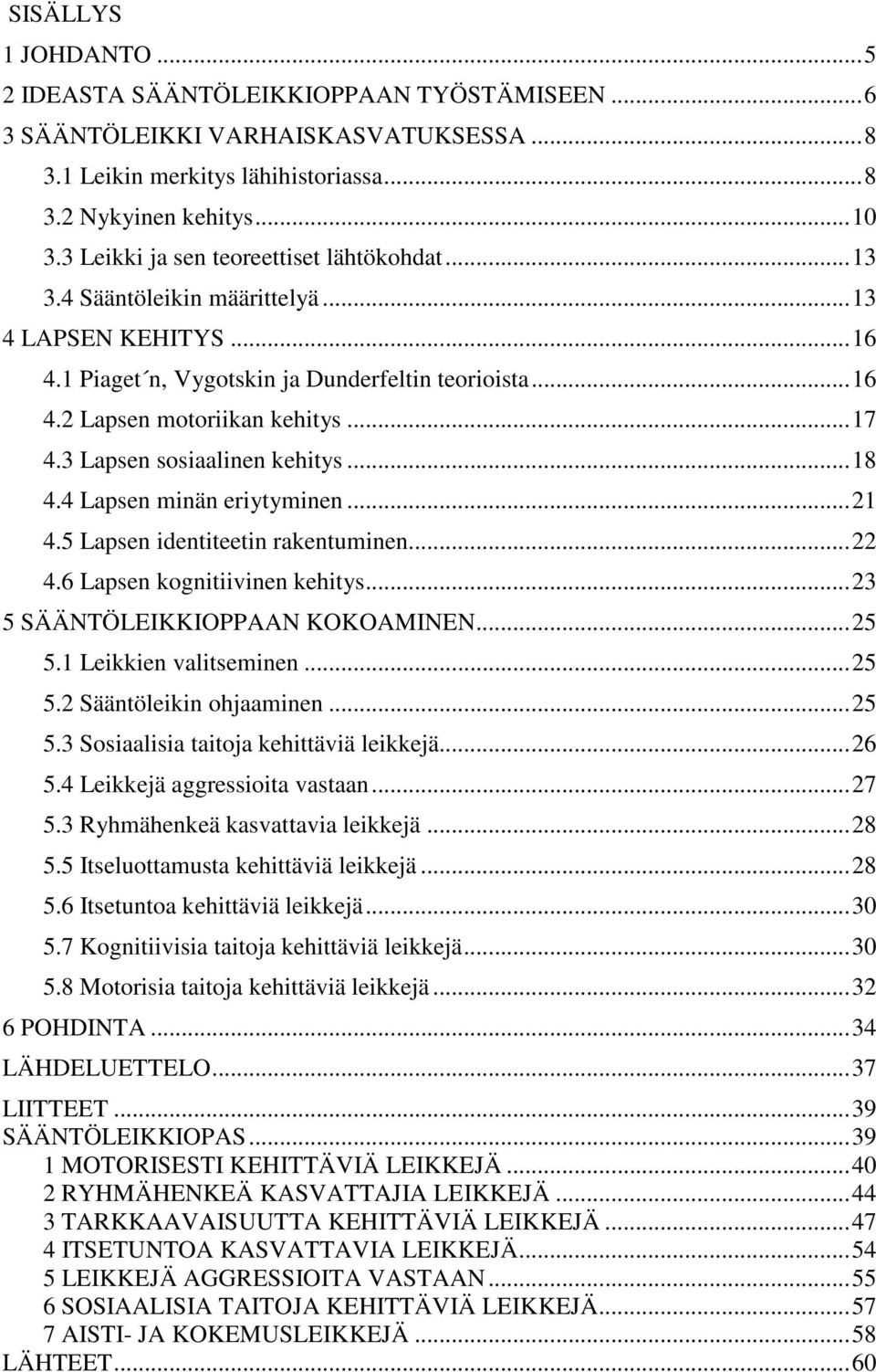 3 Lapsen sosiaalinen kehitys... 18 4.4 Lapsen minän eriytyminen... 21 4.5 Lapsen identiteetin rakentuminen... 22 4.6 Lapsen kognitiivinen kehitys... 23 5 SÄÄNTÖLEIKKIOPPAAN KOKOAMINEN... 25 5.