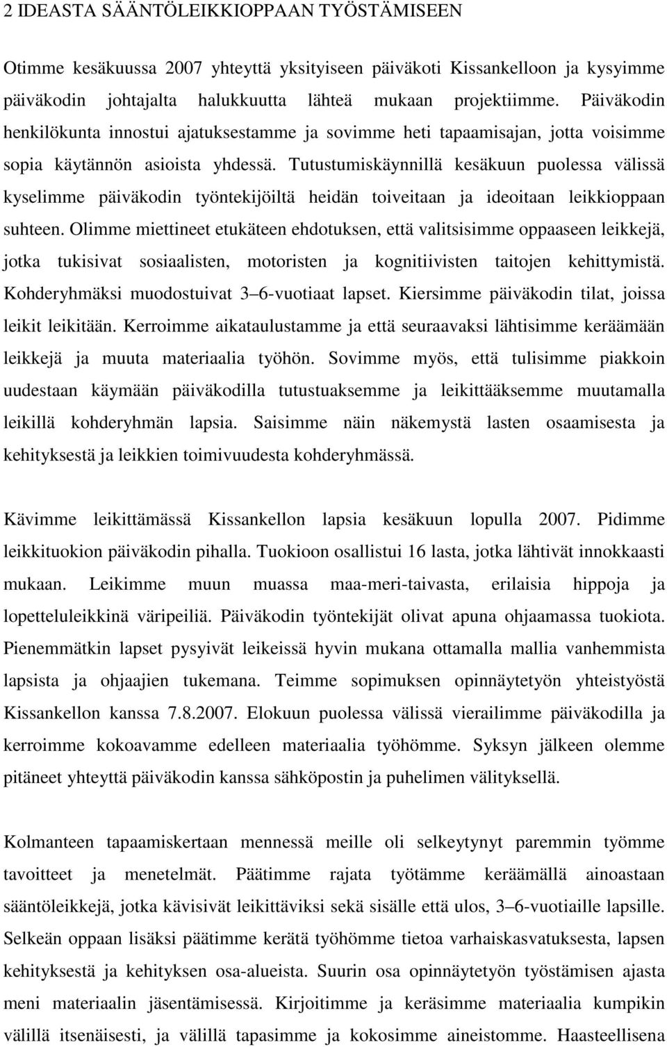 Tutustumiskäynnillä kesäkuun puolessa välissä kyselimme päiväkodin työntekijöiltä heidän toiveitaan ja ideoitaan leikkioppaan suhteen.