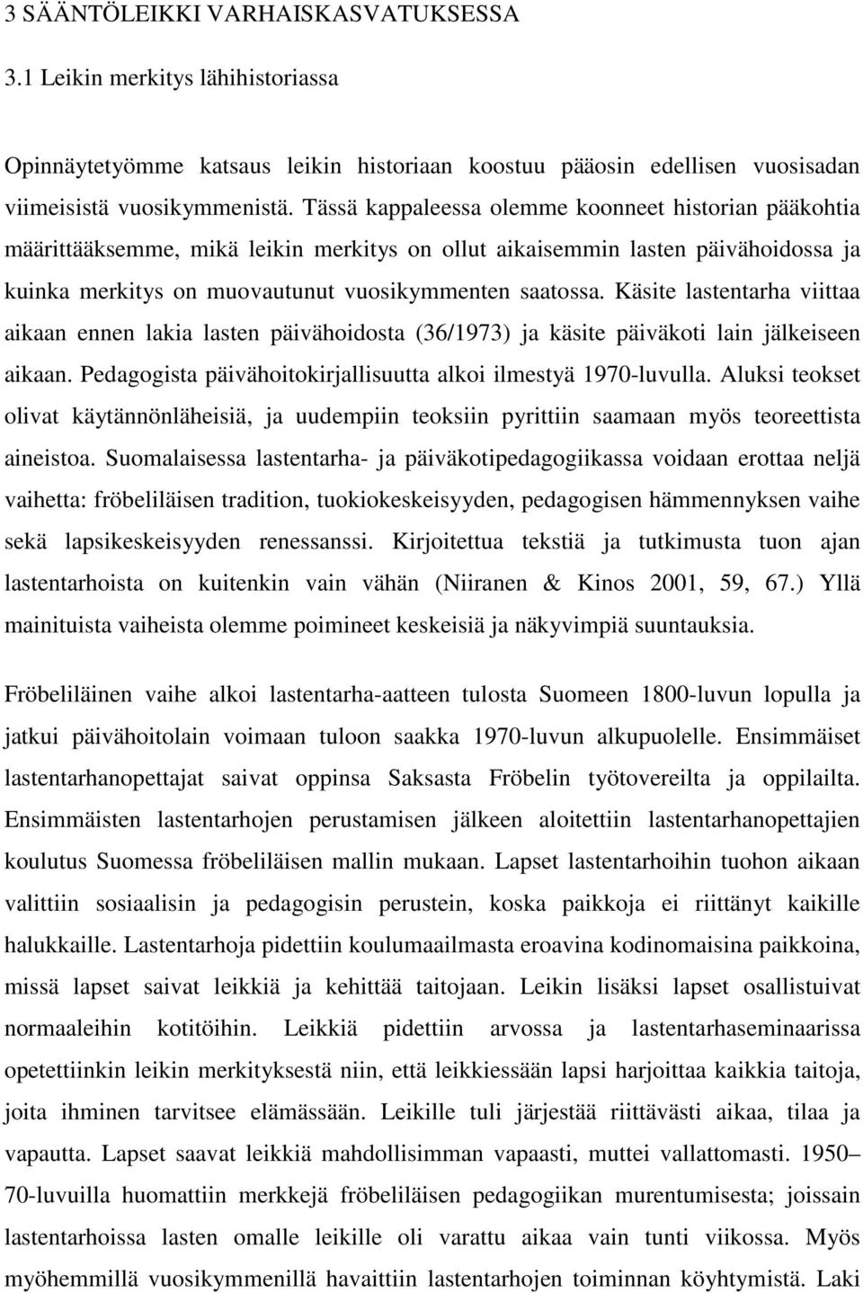 Käsite lastentarha viittaa aikaan ennen lakia lasten päivähoidosta (36/1973) ja käsite päiväkoti lain jälkeiseen aikaan. Pedagogista päivähoitokirjallisuutta alkoi ilmestyä 1970-luvulla.