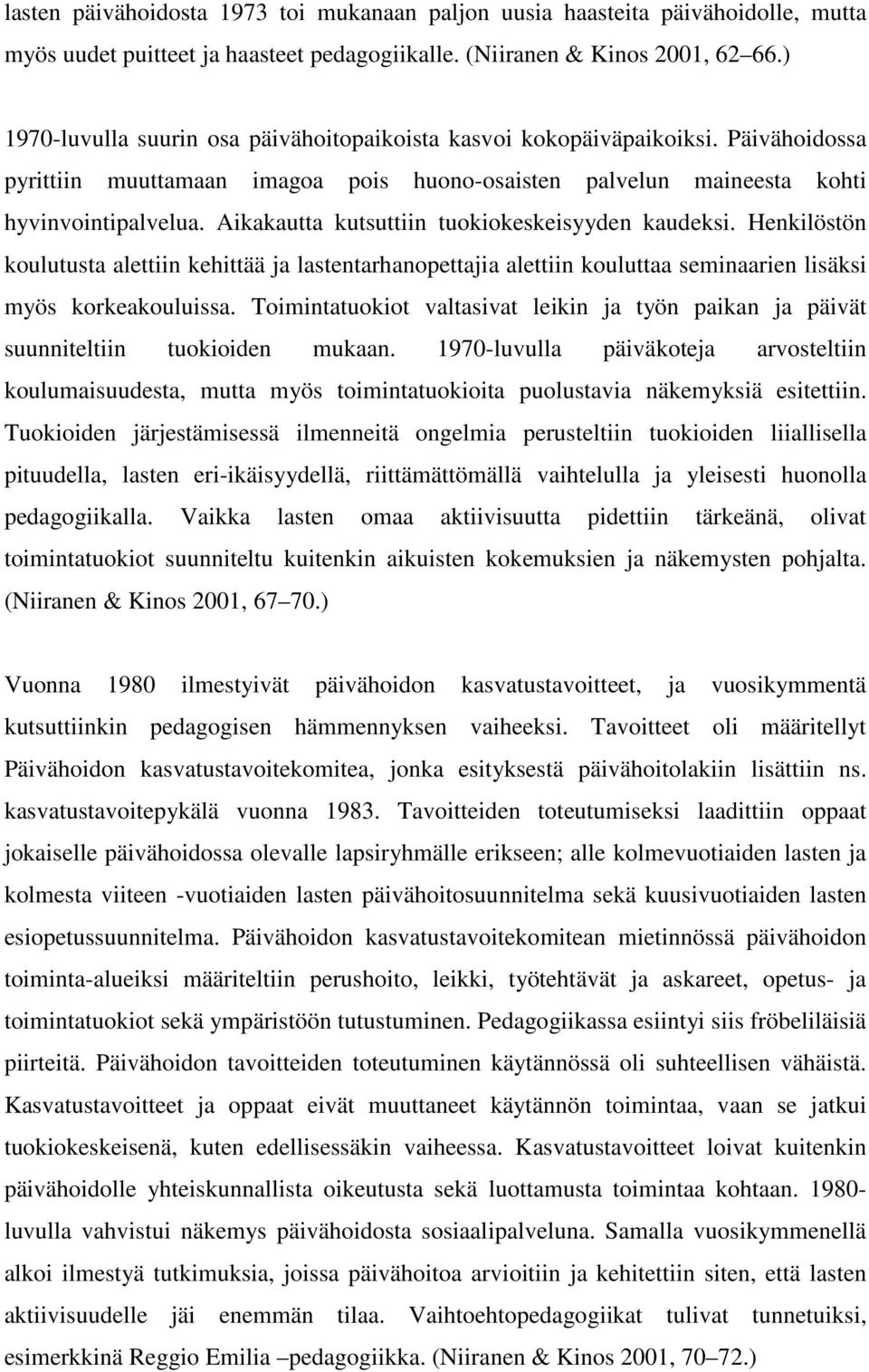 Aikakautta kutsuttiin tuokiokeskeisyyden kaudeksi. Henkilöstön koulutusta alettiin kehittää ja lastentarhanopettajia alettiin kouluttaa seminaarien lisäksi myös korkeakouluissa.