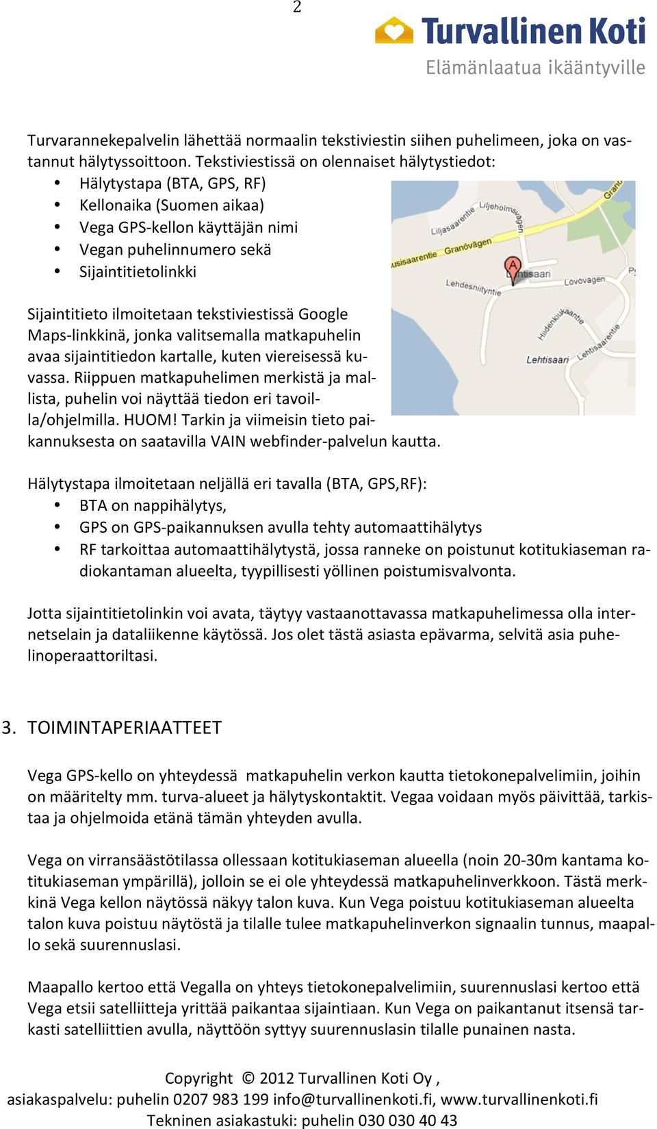 ilmoitetaan tekstiviestissä Google Maps- linkkinä, jonka valitsemalla matkapuhelin avaa sijaintitiedon kartalle, kuten viereisessä ku- vassa.